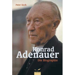 Konrad Adenauer Die Biographie Peter Koch Bücher