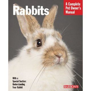 Rabbits Everything about Selection, Care, Nutrition, Behavior, and