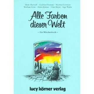 Alle Farben dieser Welt Ein Märchenbuch Lucy Körner