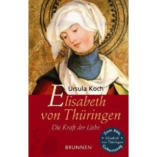 Elisabeth von Thüringen. Die Kraft der Liebe: Ursula Koch