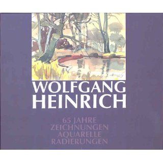 Wolfgang Heinrich 65 Jahre Zeichnungen, Aquarelle, Radierungen