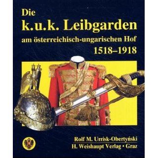 Die k. u. k. Leibgarden am österreichisch ungarischen Hof 1518 1918