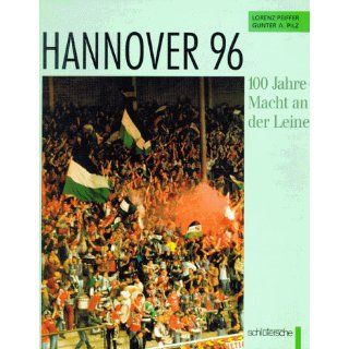Hannover 96. 100 Jahre   Macht an der Leine Lorenz Peiffer