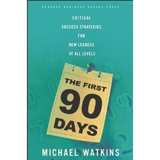 The First 90 Days Critical Success Strategies for New Leaders at All