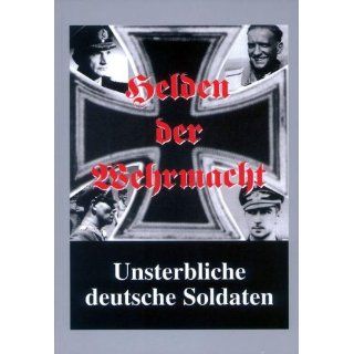 Helden der Wehrmacht: Unsterbliche deutsche Soldaten: 