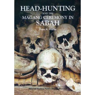 Head hunting and the Magang Ceremony in Sabah P.R. Phelan