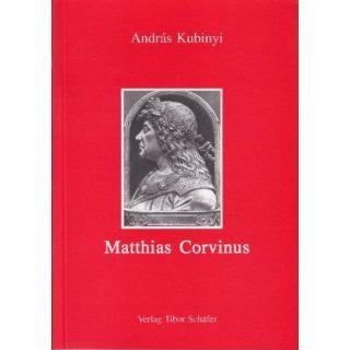 Matthias Corvinus Die Regierung eines Königreichs in Ostmitteleuropa