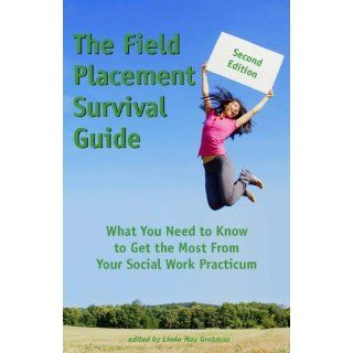 The Field Placement Survival Guide What You Need to Know to Get the