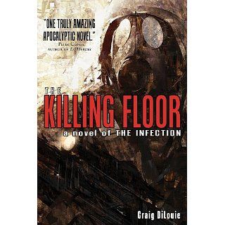 The Killing Floor (a novel of The Infection) eBook Craig DiLouie