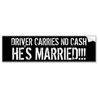 CARRIES NO CASH, HES MARRIED BUMPER STICKERS