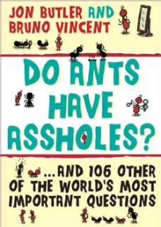 Do Ants Have Assholes? And 106 of the Worlds Other Most Important