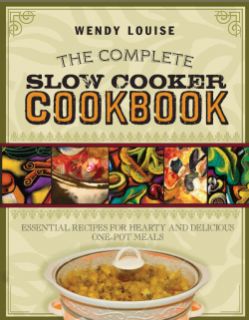 The Complete Slow Cooker Cookbook Essential Recipes for Hearty and